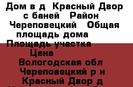 Дом в д. Красный Двор с баней › Район ­ Череповецкий › Общая площадь дома ­ 48 › Площадь участка ­ 1 000 › Цена ­ 1 300 000 - Вологодская обл., Череповецкий р-н, Красный Двор д. Недвижимость » Дома, коттеджи, дачи продажа   